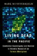 Mark Munsterhjelm - Living Dead in the Pacific: Contested Sovereignty and Racism in Genetic Research on Taiwan Aborigines - 9780774826600 - V9780774826600