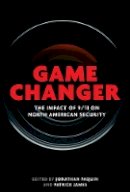 Jonathan Paquin (Ed.) - Game Changer: The Impact of 9/11 on North American Security - 9780774827065 - V9780774827065
