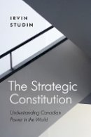 Irvin Studin - The Strategic Constitution: Understanding Canadian Power in the World - 9780774827140 - V9780774827140