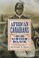 Richard M. Reid - African Canadians in Union Blue: Volunteering for the Cause in the Civil War - 9780774827461 - V9780774827461