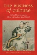 Christopher Rea (Ed.) - The Business of Culture: Cultural Entrepreneurs in China and Southeast Asia, 1900-65 - 9780774827805 - V9780774827805