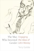Terry Goldie - The Man Who Invented Gender: Engaging the Ideas of John Money - 9780774827928 - V9780774827928