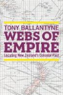 Ballantyne - Webs of Empire: Locating New Zealand´s Colonial Past - 9780774828161 - V9780774828161