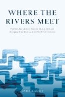Carly A. Dokis - Where the Rivers Meet: Pipelines, Participatory Resource Management, and Aboriginal-State Relations in the Northwest Territories - 9780774828451 - V9780774828451