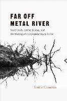Emilie Cameron - Far Off Metal River: Inuit Lands, Settler Stories, and the Making of the Contemporary Arctic - 9780774828857 - V9780774828857