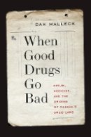 Dan Malleck - When Good Drugs Go Bad: Opium, Medicine, and the Origins of Canada’s Drug Laws - 9780774829199 - V9780774829199