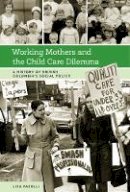 Lisa Pasolli - Working Mothers and the Child Care Dilemma: A History of British Columbia’s Social Policy - 9780774829236 - V9780774829236