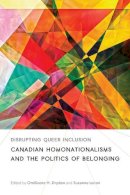 Rinaldo Walcott - Disrupting Queer Inclusion: Canadian Homonationalisms and the Politics of Belonging - 9780774829441 - V9780774829441