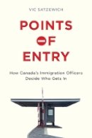Vic Satzewich - Points of Entry: How Canada’s Immigration Officers Decide Who Gets in - 9780774830256 - V9780774830256
