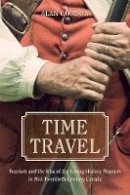 Alan Gordon - Time Travel: Tourism and the Rise of the Living History Museum in Mid-Twentieth-Century Canada - 9780774831536 - V9780774831536