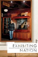 Caitlin Gordon-Walker - Exhibiting Nation: Multicultural Nationalism (and Its Limits) in Canada’s Museums - 9780774831635 - V9780774831635