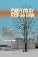 Sarah Marie Wiebe - Everyday Exposure: Indigenous Mobilization and Environmental Justice in Canada’s Chemical Valley - 9780774832632 - V9780774832632