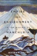 Norman Smith - Empire and Environment in the Making of Manchuria - 9780774832892 - V9780774832892