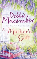 Debbie Macomber - A Mother's Gift. Debbie Macomber (MIRA) - 9780778304401 - KTM0006460