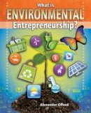 Alexander Offord - What Is Environmental Entrepreneurship? (Your Start-Up Starts Now! a Guide to Entrepreneurship) - 9780778727644 - V9780778727644