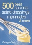 George Geary - 500 Best Sauces, Salad Dressings, Marinades and More - 9780778802273 - V9780778802273