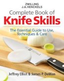 Elliot, Jeffrey; Zwilling J.a. Henckels; Dewan, James P. - Zwilling J.A. Henkels Complete Book of Knife Skills - 9780778802563 - V9780778802563