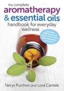 Nerys Purchon - The Complete Aromatherapy and Essential Oils Handbook for Everyday Wellness - 9780778804864 - V9780778804864