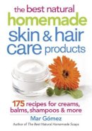 Mar Gomez - The Best Natural Homemade Skin and Hair Care Products: 175 Recipes for Creams, Balms, Shampoos and More - 9780778805021 - V9780778805021