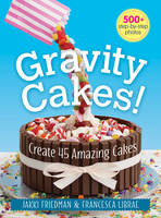 Jakki Friedman - Gravity Cakes!: Create 45 Amazing Cakes - 9780778805496 - V9780778805496