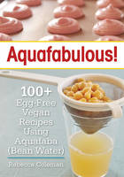 Rebecca Coleman - Aquafabulous!: 100+ Egg-Free Vegan Recipes Using Aquafaba - 9780778805649 - V9780778805649
