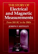 Joseph F. Keithley - The Story of Electrical and Magnetic Measurements from Early Days to the Beginnings of the 20th Century (50 BC to About 1920 AD) - 9780780311930 - V9780780311930