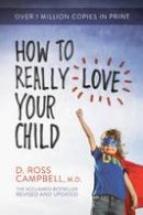 Ross Campbell - How to Really Love Your Child - 9780781412506 - V9780781412506