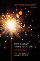 Mike Pilavachi - Everyday Supernatural: Living a Spirit-Led Life without Being Weird - 9780781414999 - V9780781414999