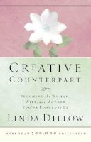 Linda Dillow - Creative Counterpart: Becoming the Woman, Wife, and Mother You Have Longed to Be: Becoming the Woman, Wife, and Mother You'Ve Longed to Be - 9780785263760 - V9780785263760