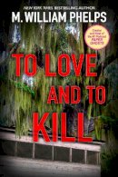 M. William Phelps - To Love and to Kill - 9780786034994 - V9780786034994
