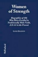 Louis Baldwin - Women of Strength: Biographies of 106 Who Have Excelled in Traditionally Male Fields, A.D. 61 to the Present - 9780786402502 - KEX0249813