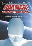 Michael A. Thalbourne (Ed.) - Parapsychology in the Twenty-First Century: Essays on the Future of Psychical Research - 9780786419388 - V9780786419388