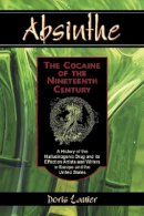 Doris Lanier - Absinthe--The Cocaine of the Nineteenth Century: A History of the Hallucinogenic Drug and Its Effect on Artists and Writers in Europe and the United States - 9780786419678 - V9780786419678
