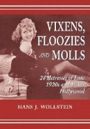 Hans J. Wollstein - Vixens, Floozies and Molls: 28 Actresses of Late 1920s and 1930s Hollywood - 9780786422609 - V9780786422609