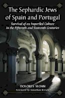 Dolores Sloan - The Sephardic Jews of Spain and Portugal: Survival of an Imperiled Culture in the Fifteenth and Sixteenth Centuries - 9780786438174 - V9780786438174