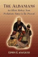 Edwin E. Jacques - The Albanians: An Ethnic History from Prehistoric Times to the Present - 9780786442386 - V9780786442386
