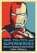 Marc Dipaolo - War, Politics and Superheroes: Ethics and Propaganda in Comics and Film - 9780786447183 - V9780786447183