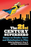 Richard J. Ii Gray - The 21st Century Superhero: Essays on Gender, Genre and Globalization in Film - 9780786463459 - V9780786463459