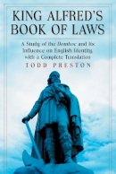 Todd Preston - King Alfred´s Book of Laws: A Study of the Domboc and Its Influence on English Identity, with a Complete Translation - 9780786465880 - V9780786465880