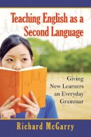 Richard Mcgarry - Teaching English as a Second Language: Giving New Learners an Everyday Grammar - 9780786470624 - V9780786470624