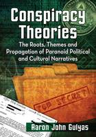 Aaron John Gulyas - Conspiracy Theories: The Roots, Themes and Propagation of Paranoid Political and Cultural Narratives - 9780786497263 - V9780786497263