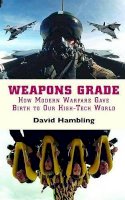 David Hambling - Weapons Grade: How Modern Warfare Gave Birth to Our High-tech World - 9780786717699 - KMR0002908