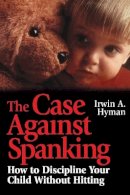 Irwin A. Hyman - The Case Against Spanking - 9780787903428 - V9780787903428