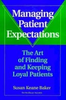 Susan Keane Baker - Managing Patient Expectations: The Art of Finding and Keeping Loyal Patients - 9780787941581 - V9780787941581
