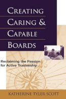 Katherine Tyler Scott - Creating Caring and Capable Boards: Reclaiming the Passion for Active Trusteeship - 9780787942939 - V9780787942939