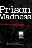 Terry Kupers - Prison Madness: The Mental Health Crisis Behind Bars and What We Must Do About It - 9780787943615 - V9780787943615