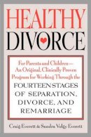 Craig Everett - Healthy Divorce: For Parents and Children--An Original, Clinically Proven Program for Working Through the Fourteen Stages of Separation, Divorce, and Remarriage - 9780787943813 - V9780787943813