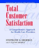 Stephanie G. Sherman - Total Customer Satisfaction: A Comprehensive Approach for Health Care Providers - 9780787943929 - V9780787943929