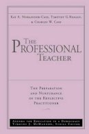 Kay A. Norlander-Case - The Professional Teacher: The Preparation and Nurturance of the Reflective Practitioner - 9780787945602 - V9780787945602