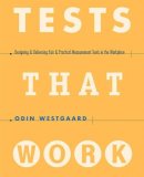 Odin Westgaard - Tests That Work: Designing and Delivering Fair and Practical Measurement Tools in the Workplace - 9780787945961 - V9780787945961